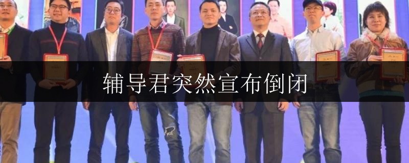 輔導(dǎo)君突然宣布倒閉