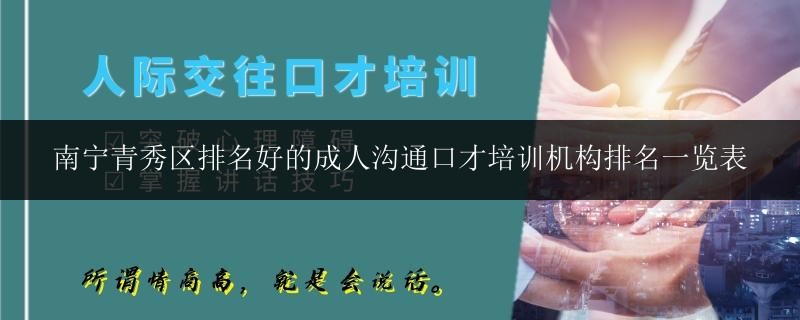南寧青秀區(qū)排名好的成人溝通口才培訓(xùn)機構(gòu)排名一覽表