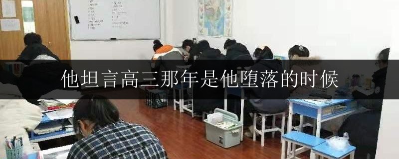 他坦言高三那年是他墮落的時候