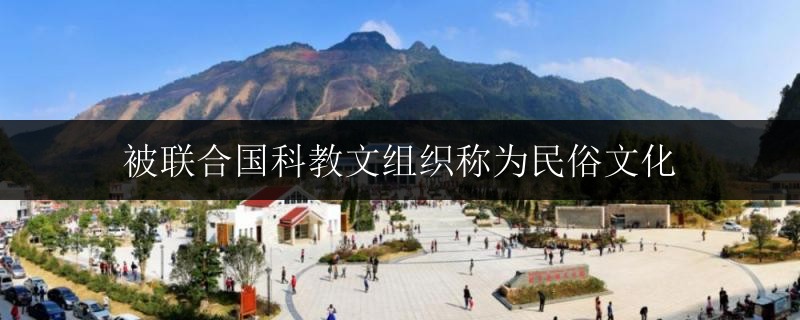 被聯(lián)合國科教文組織稱為民俗文化