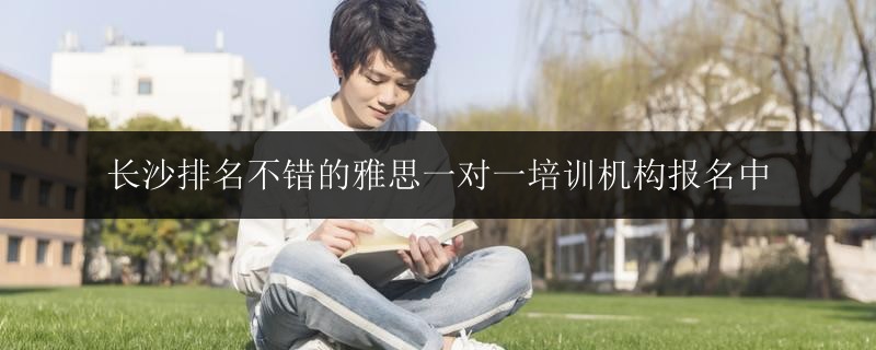 長(zhǎng)沙排名不錯(cuò)的雅思一對(duì)一培訓(xùn)機(jī)構(gòu)報(bào)名中