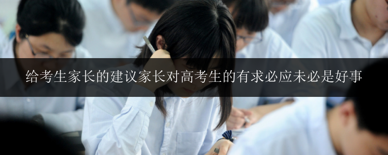 給考生家長的建議家長對高考生的有求必應(yīng)未必是好事