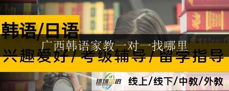 廣西韓語(yǔ)家教一對(duì)一找哪里