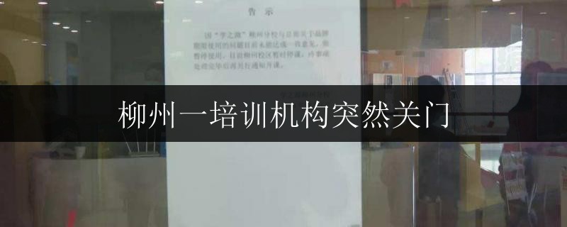 柳州一培訓(xùn)機(jī)構(gòu)突然關(guān)門(mén)