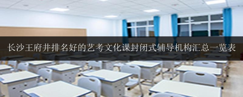 長沙王府井排名好的藝考文化課封閉式輔導(dǎo)機(jī)構(gòu)匯總一覽表