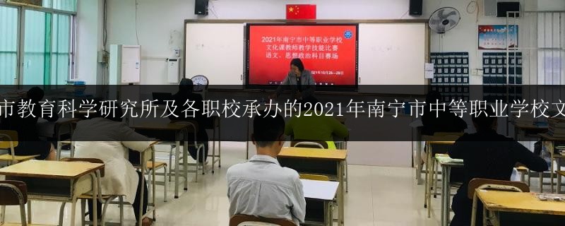 南寧市教育科學(xué)研究所及各職校承辦的2021年南寧市中等職業(yè)學(xué)校文化課